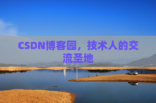 CSDN博客园,技术人的交流圣地 CSDN博客园,技术人的交流圣地